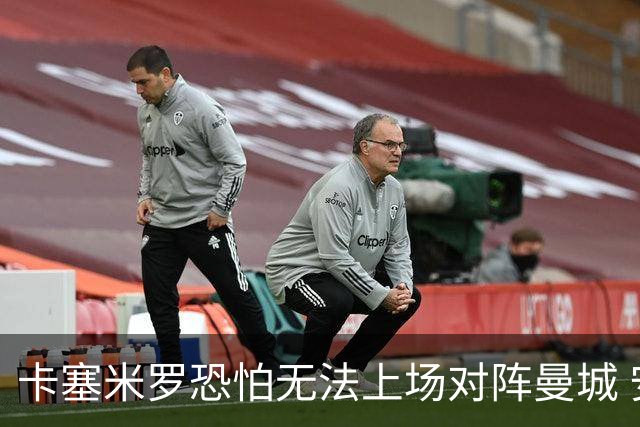 卡塞米罗恐怕无法上场对阵曼城 安帅两套方案应对